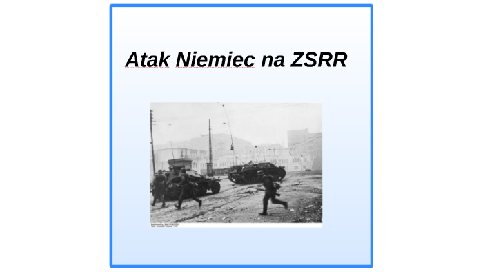 Atak Niemiec na ZSRR by agnieszka nurkiewicz on Prezi