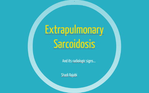 Extrapulmonary Sarcoidosis, Radiologic signs by Shadi RJ on Prezi