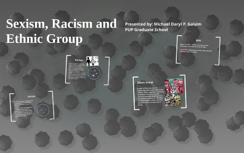 Sexism, Racism and Ethnic Group by Michael Daryl Galsim on Prezi