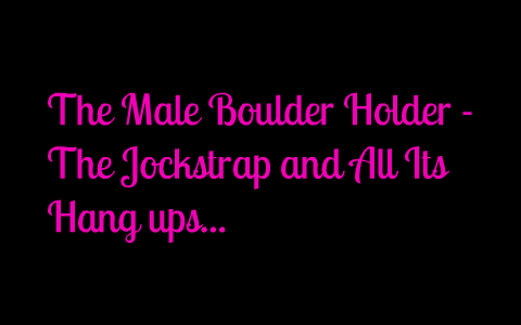 The Male Boulder Holder - Jock Strap Controversy by Max MacDonald on Prezi