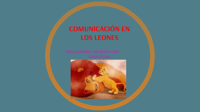 COMUNICACIÓN EN LOS LEONES by Paola Andrea Beltran Coba on Prezi Next