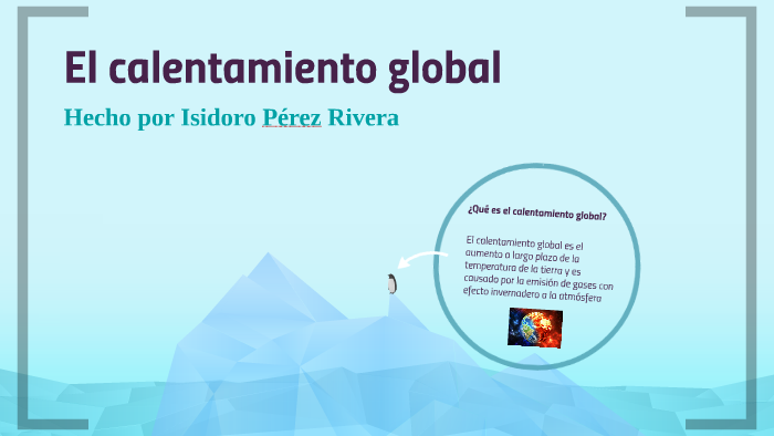 El calentamiento global by Isidoro Pérez Rivera on Prezi