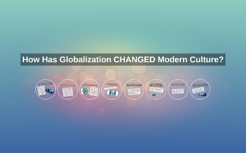 How Has Globalization CHANGED Modern Culture? by RIshika Vaidya on Prezi