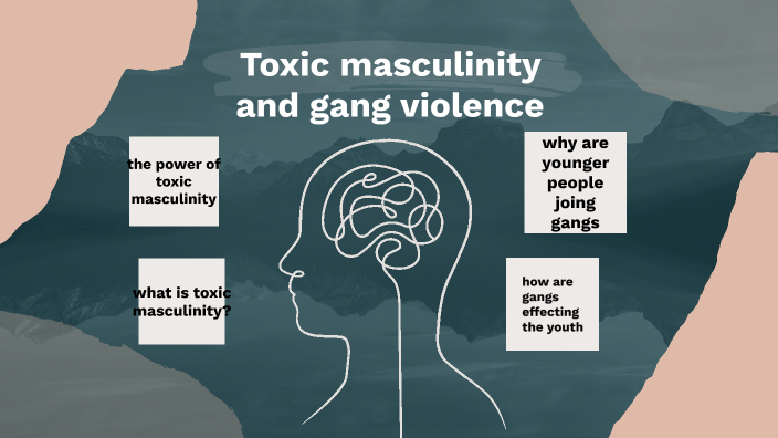 toxic masculinity and gang violence by evan burciaga on Prezi