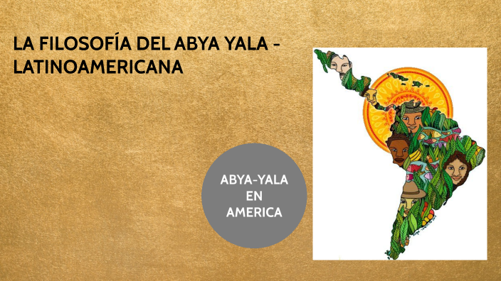 LA FILOSOFÍA DEL ABYA YALA - LATINOAMERICANA By Amed Soria On Prezi