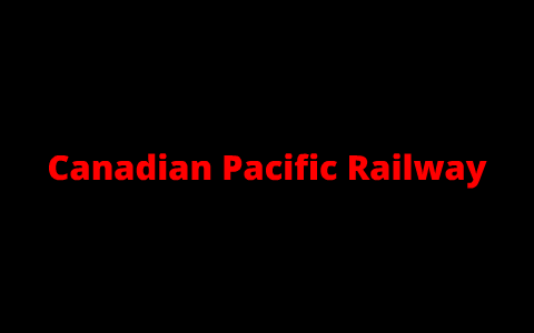 Canadian Pacific Railway(history) By Zahnab Sheikh