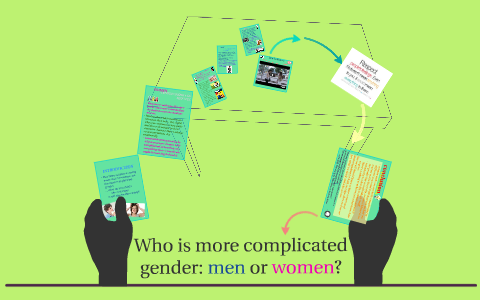Is more complicated man or woman who Who is