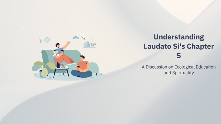 Understanding Laudato Si's Chapter 5 by Ronagin Nanlabi on Prezi