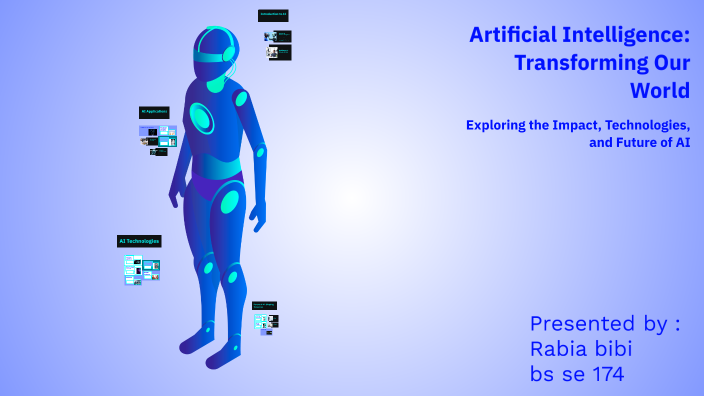 Artificial Intelligence: Transforming Our World by rabia bibi on Prezi