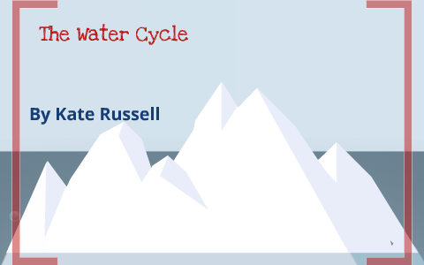 THE WATER CYCLE by Kate Russell on Prezi