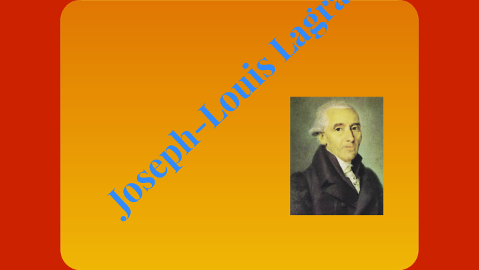 Joseph-Louis Lagrange (1736 - 1813) by Treyce Ashcraft on Prezi Next