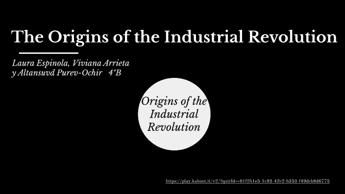 The Origins of the Industrial Revolution by Laura Espinola on Prezi