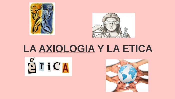 LA AXIOLOGIA Y LA ETICA by nelson zamora on Prezi