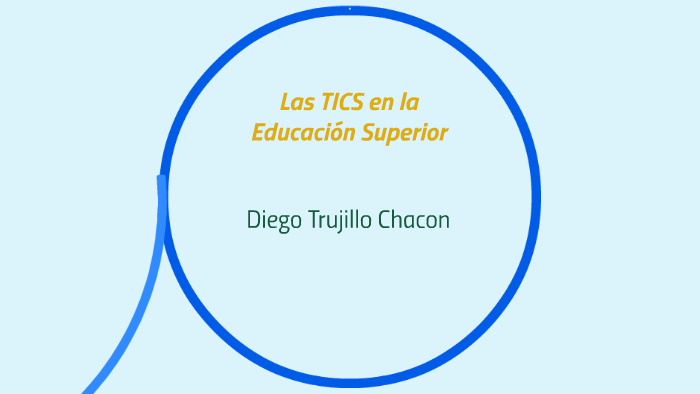 Las TICS en la Educación Superior by Juan Diego Trujillo Chacon on Prezi