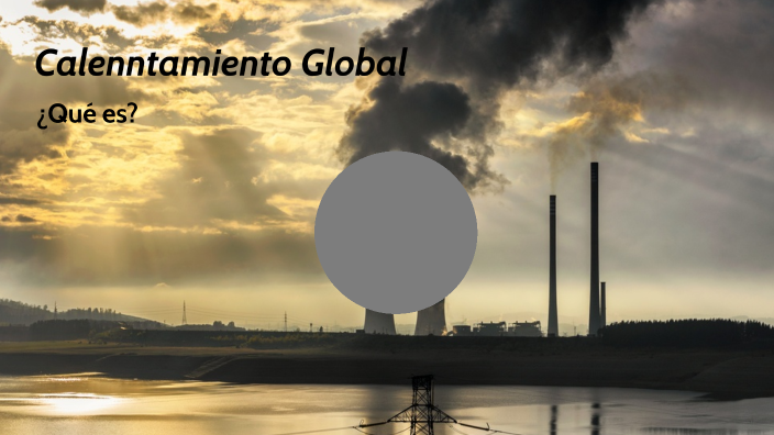 Calentamiento Global by ALFREDO DEL PEREZ on Prezi