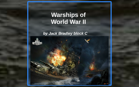 warships of world war two by jack bradley on Prezi