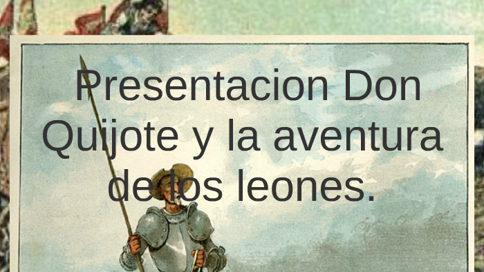 Don Quijote y la aventura de los leones. by David Andres Betancur Rico on  Prezi Next