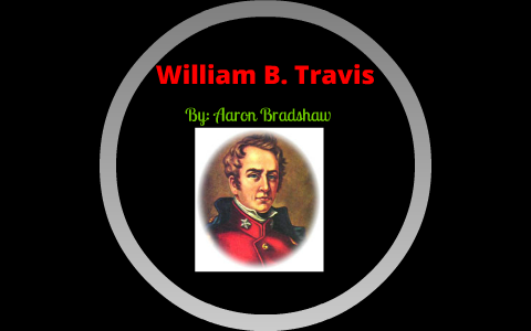 William B. Travis By Aaron Bradshaw On Prezi