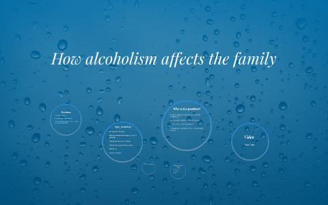 How alcoholism affects the family by Christine Corral on Prezi