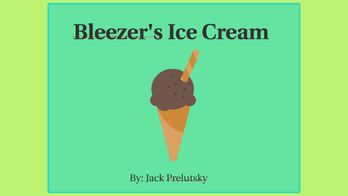 Bleezer's Ice Cream by Alyssa Piantanida on Prezi