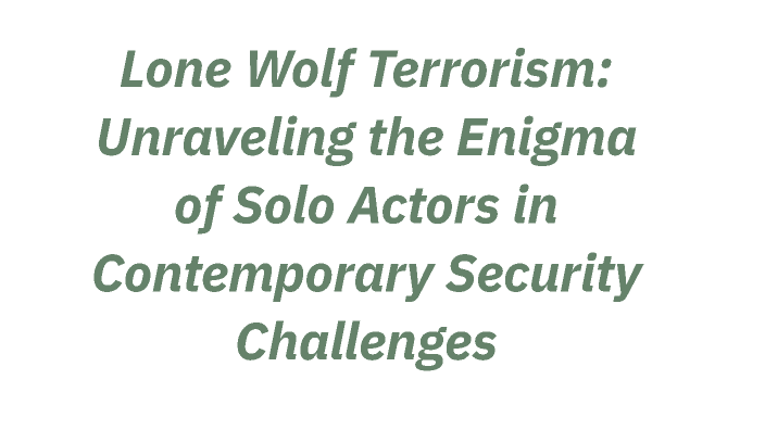 Lone Wolf Terrorism: Unraveling The Enigma Of Solo Actors In ...