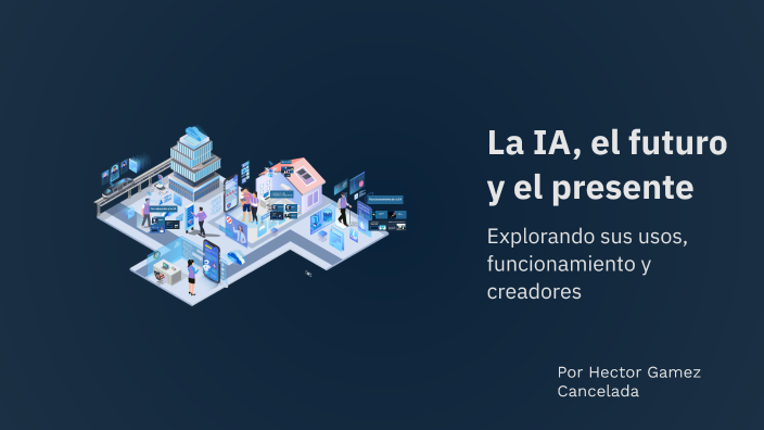 La IA, el futuro y el presente by HECTOR gamezcncelada on Prezi