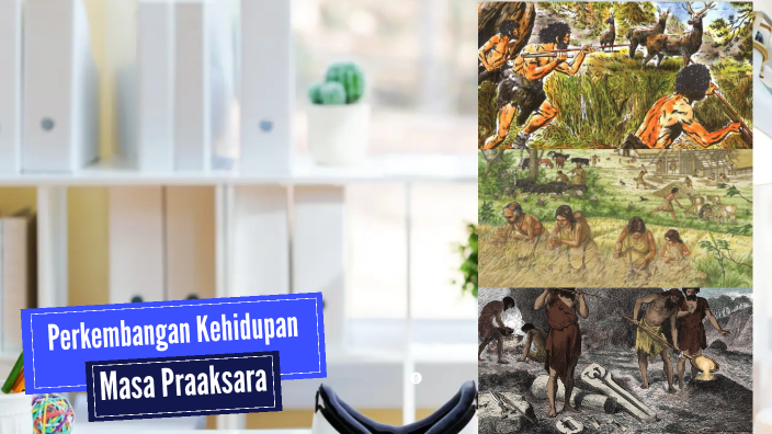 Perkembangan Kehidupan Masa Praaksara By Trianita - On Prezi