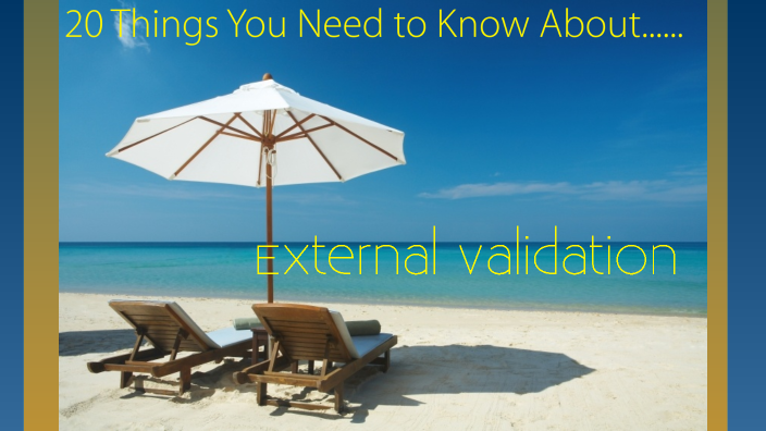 External Validaiton All you need to know about....External Validation by Matt Lewis on Prezi