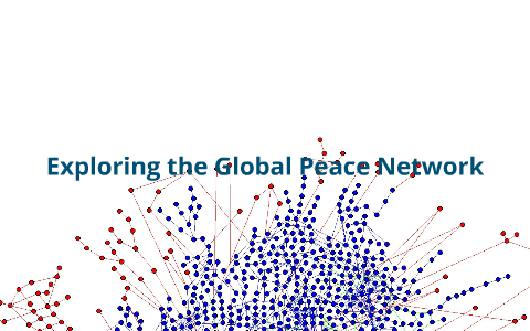 Peaceful Networking Exploring the Global Peace Network by Houston Wood on Prezi