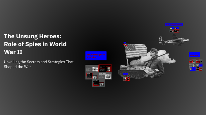 The Unsung Heroes: Role of Spies in World War II by Japnoor Chawla on Prezi