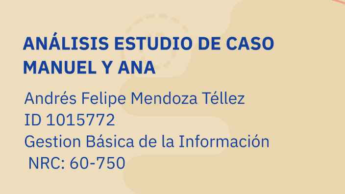 ANÁLISIS ESTUDIO DE CASO MANUEL Y ANA by Andrés Felipe Tellez on Prezi