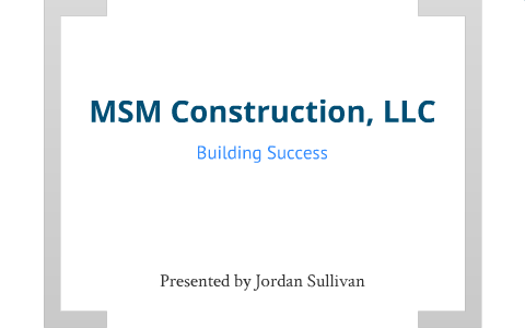 MSM Construction, LLC by Jordan Sullivan on Prezi