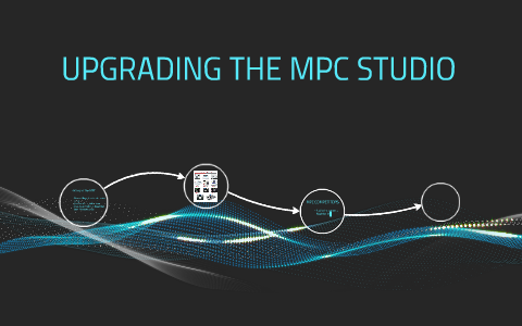 UPGRADING THE MPC STUDIO by jonathan williams on Prezi