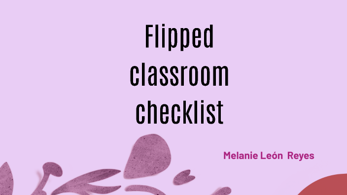 Flipped Classromm Checklist by Melanie Leon on Prezi
