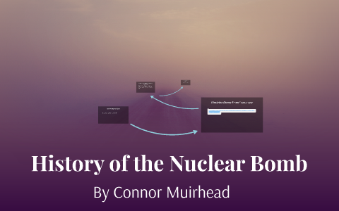 History of the Nuclear Bomb by connor muirhead on Prezi