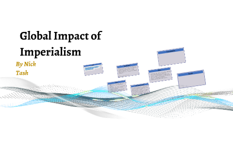 Global Impact of imperialism by Nickolas Tash on Prezi