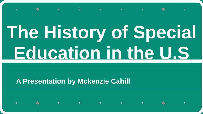 The History of Special Education in the U.S by mckenzie cahill on Prezi