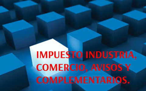 IMPUESTO DE INDUSTRIA, COMERCIO Y COMPLEMENTARIOS. by Alexander Retajac