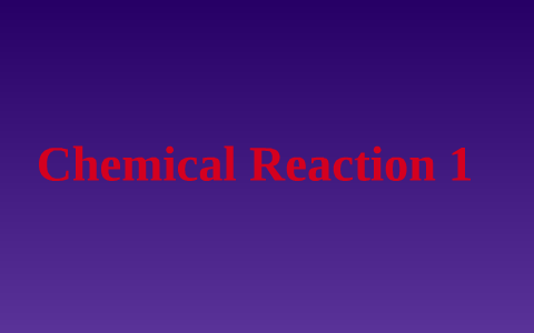 Chemical Reaction 1 by daniel lopez on Prezi