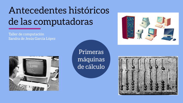 Antecedentes históricos de las computadoras by Sandra García on Prezi