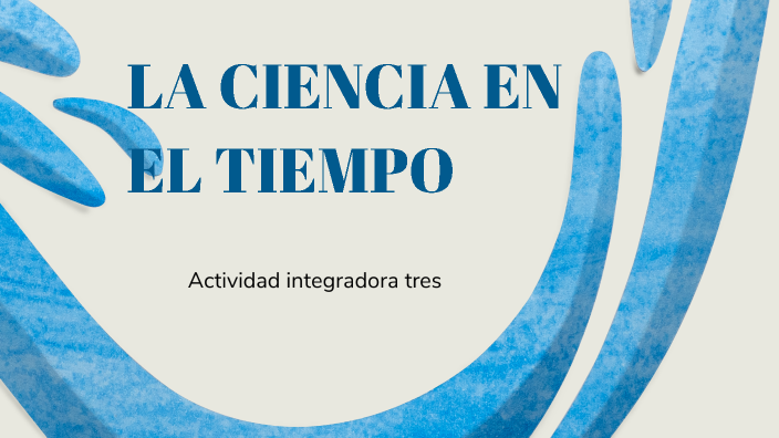 LA CIENCIA EN EL TIEMPO by Lucia Martinez on Prezi