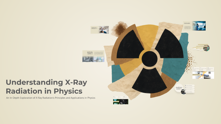 Understanding X-Ray Radiation in Physics by Bigiu Andrea on Prezi