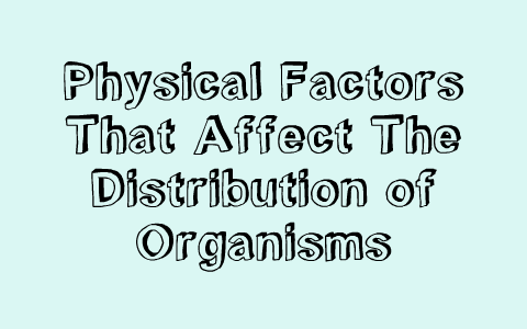 Physical Factors Affecting The Distribution Of Organisms By Peter ...