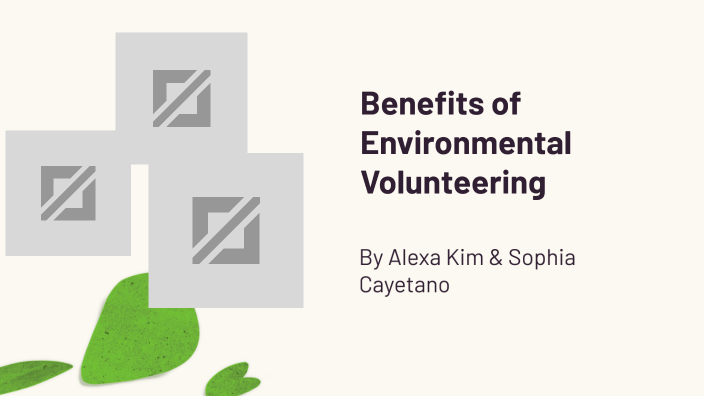 Benefits of Environmental Volunteering by Sophia Cayetano on Prezi