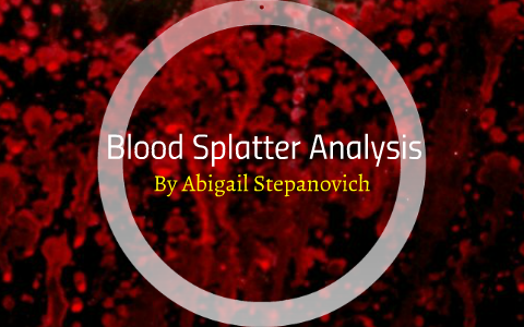 Blood Splatter Analysis by Abigail Stepanovich on Prezi