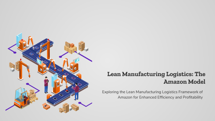 Lean Manufacturing Logistics: The Amazon Model by Arvind Gopal on Prezi