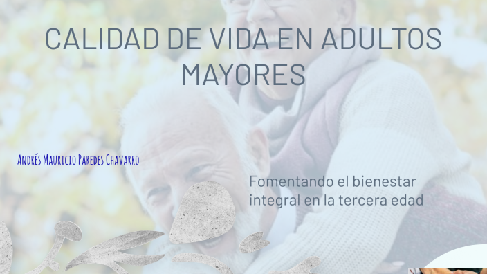 CALIDAD DE VIDA EN ADULTOS MAYORES by Andres Paredes Chavarro on Prezi
