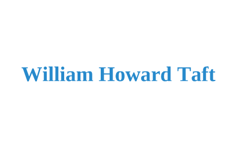 William Howard Taft by Zach Duerfeldt on Prezi