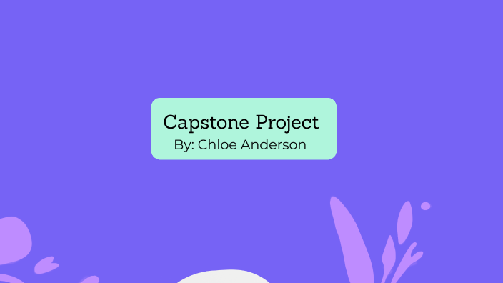 Capstone Presentation by Chloe Anderson on Prezi