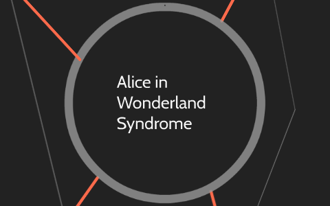 Alice in Wonderland Syndrome/ Todd's Syndrome by Spencer Alefteras on Prezi